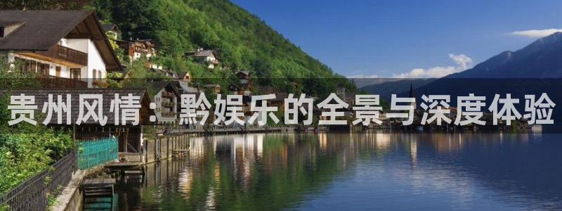 华润娱乐官方网站入口：贵州风情：黔娱乐的全景与深度体验